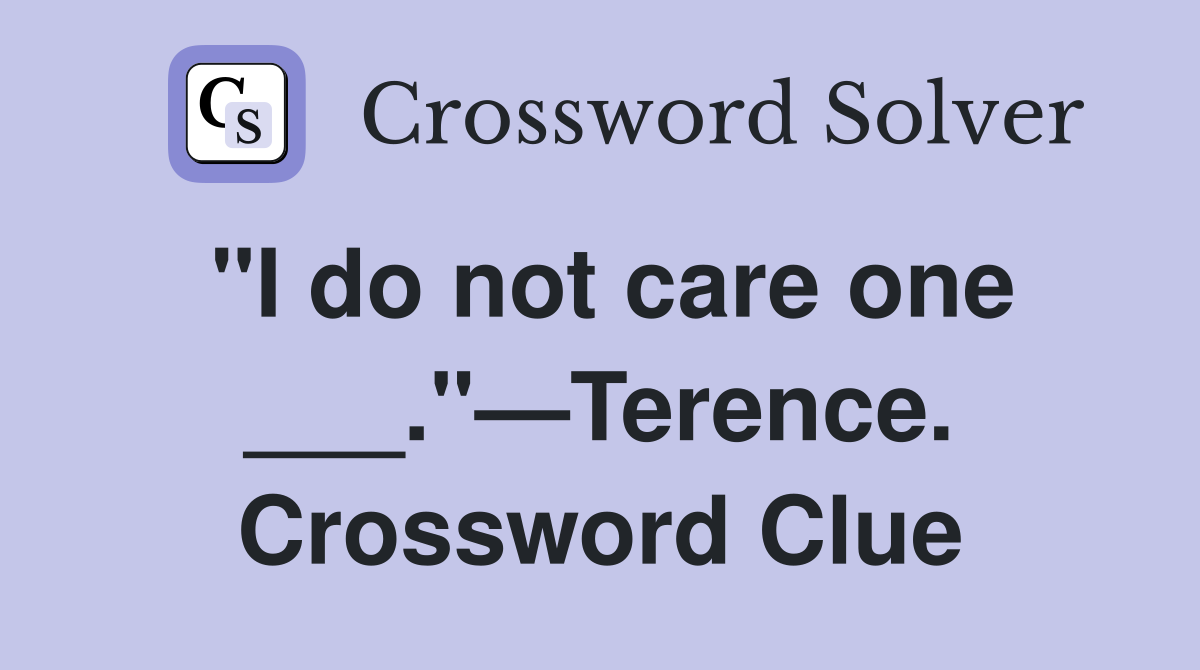 "I do not care one ___."—Terence. Crossword Clue