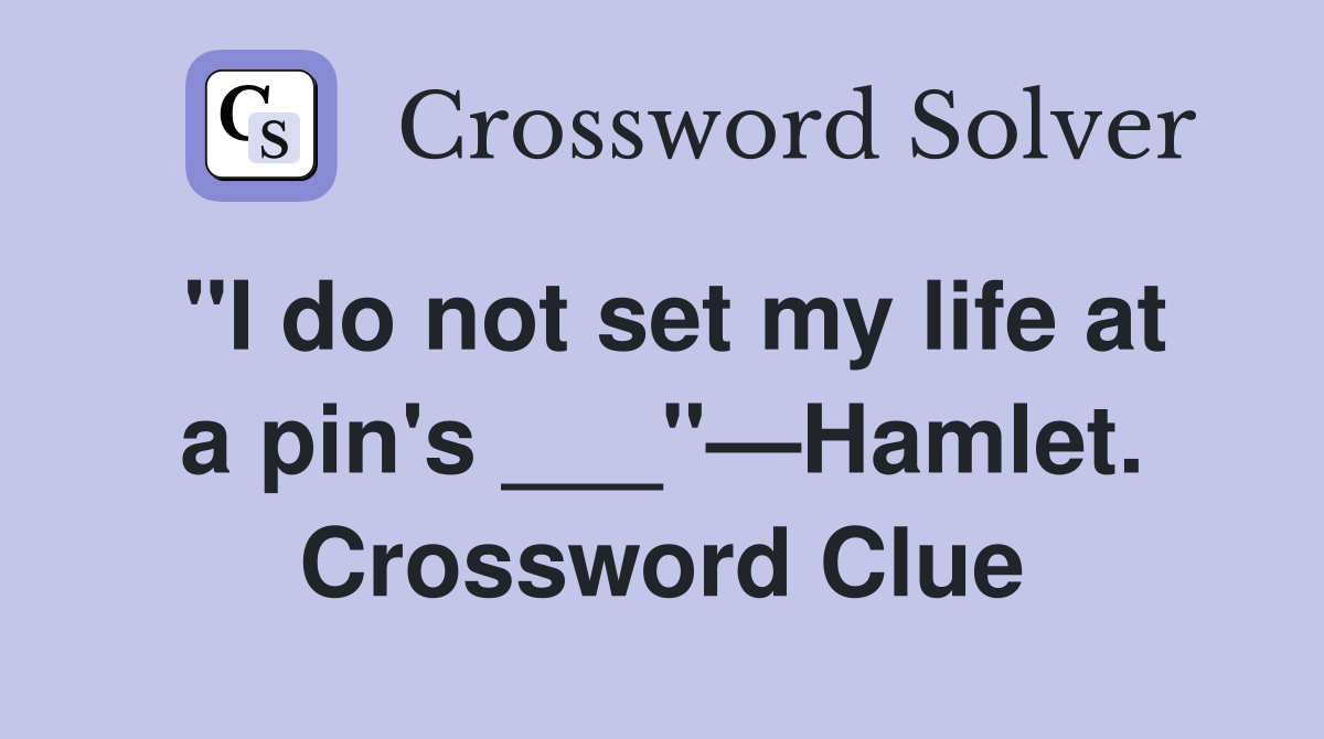 "I do not set my life at a pin's ___"—Hamlet. Crossword Clue