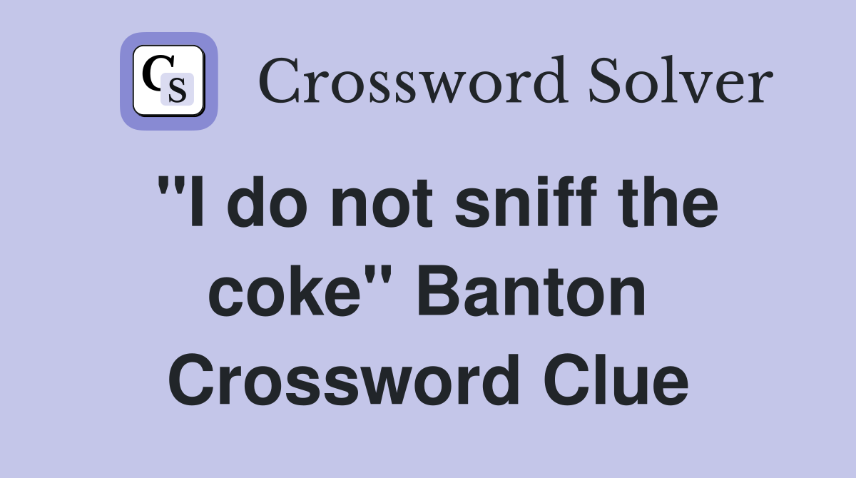 "I do not sniff the coke" Banton Crossword Clue