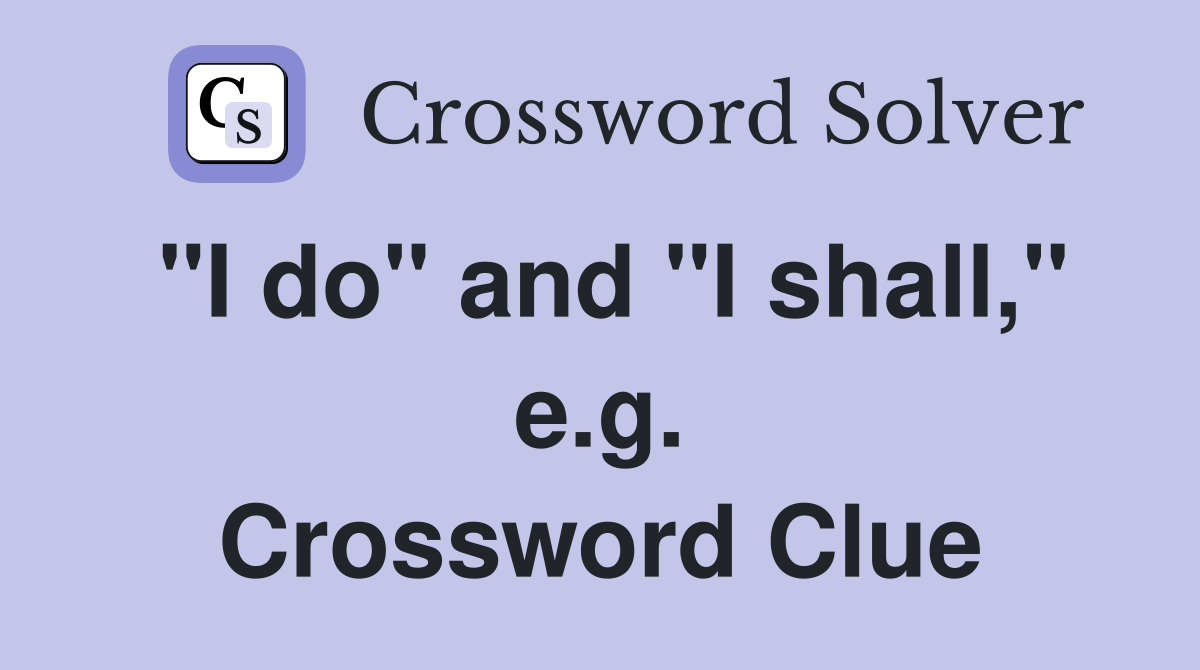 "I do" and "I shall," e.g. Crossword Clue
