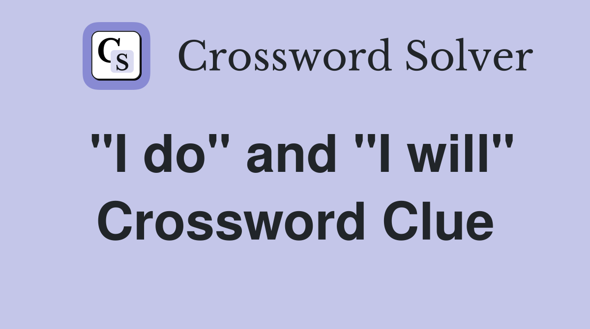 "I do" and "I will" Crossword Clue
