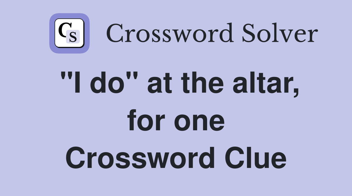 "I do" at the altar, for one Crossword Clue