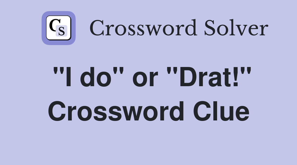 "I do" or "Drat!" Crossword Clue