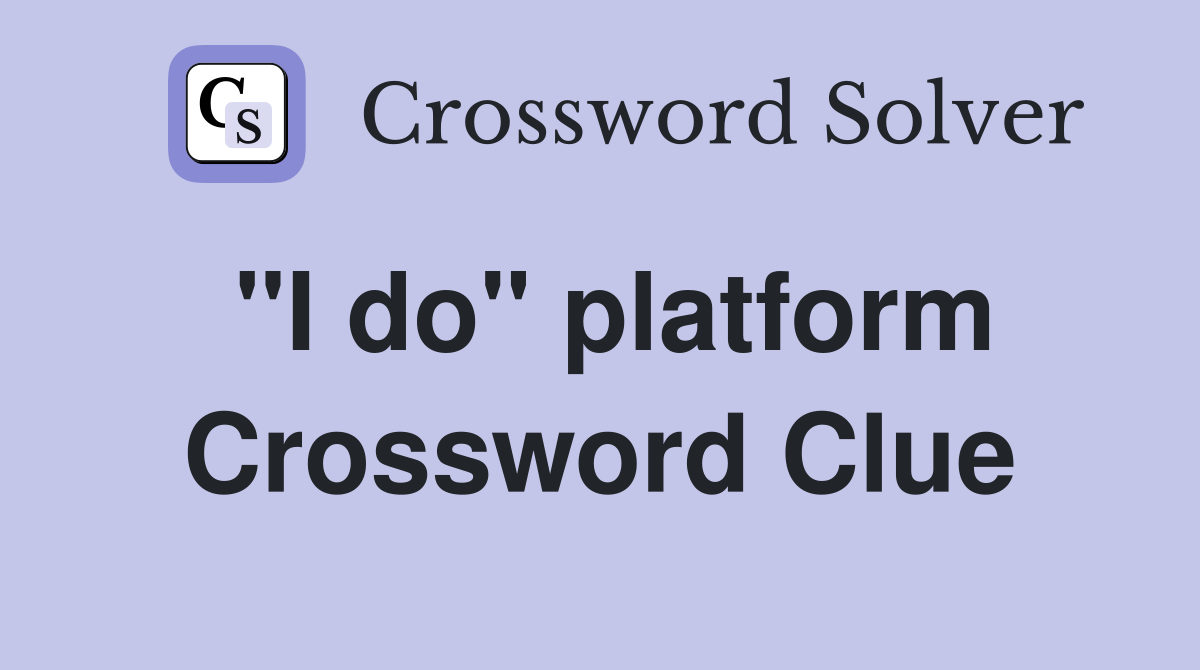 "I do" platform Crossword Clue