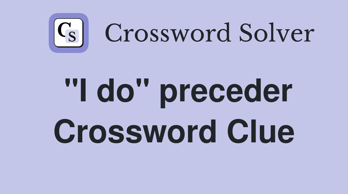 "I do" preceder Crossword Clue