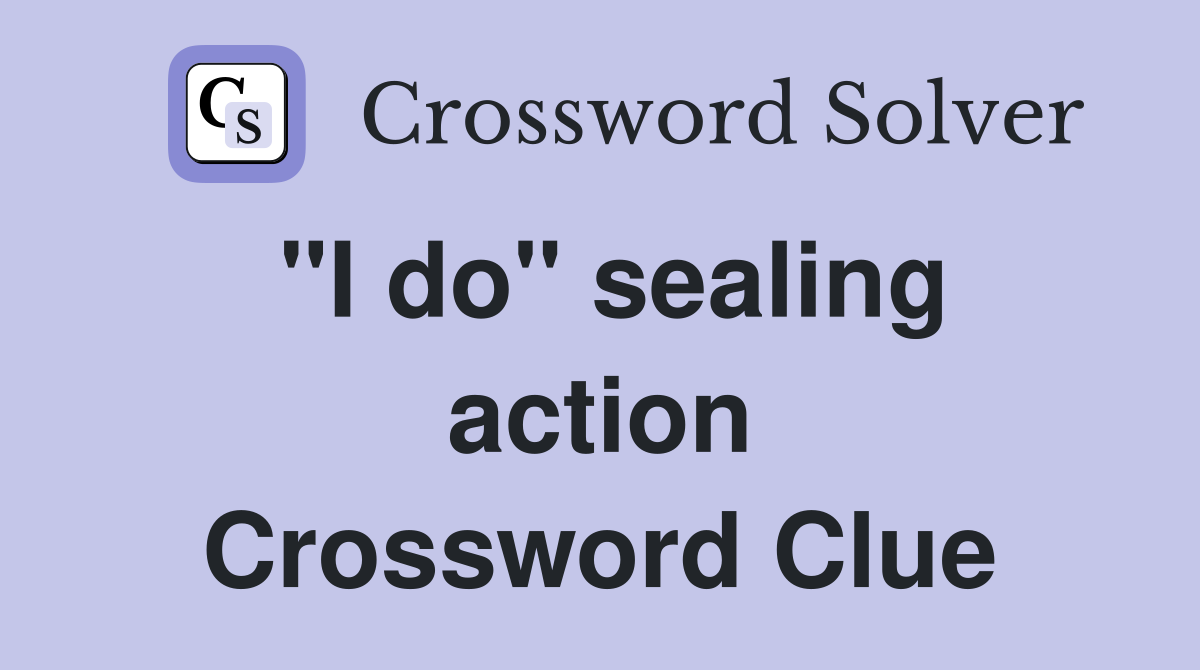 "I do" sealing action Crossword Clue