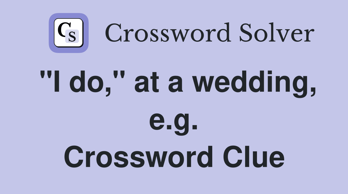 "I do," at a wedding, e.g. Crossword Clue