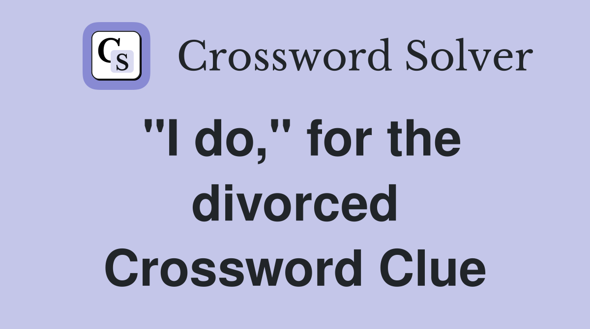 "I do," for the divorced Crossword Clue