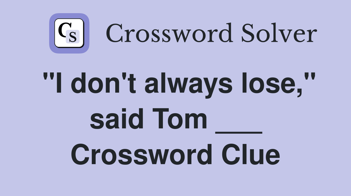 "I don't always lose," said Tom ___ Crossword Clue