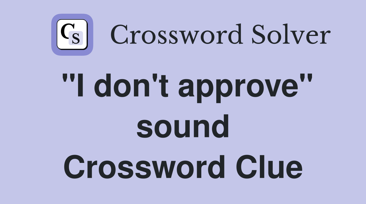 "I don't approve" sound Crossword Clue