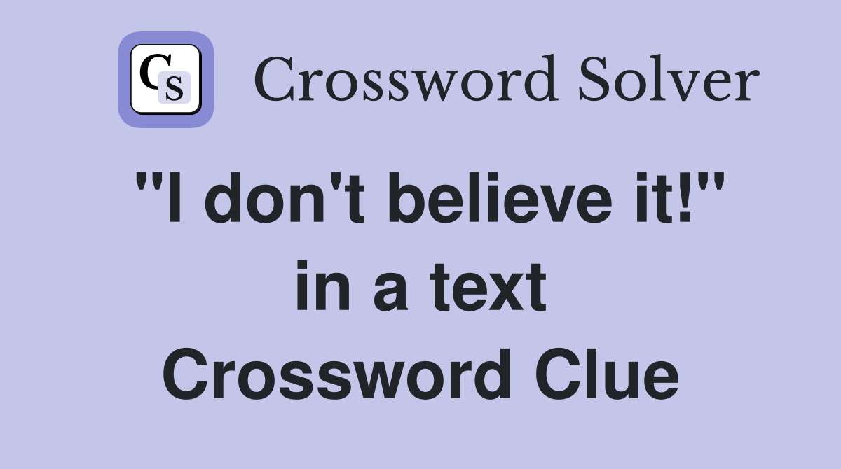 "I don't believe it!" in a text Crossword Clue
