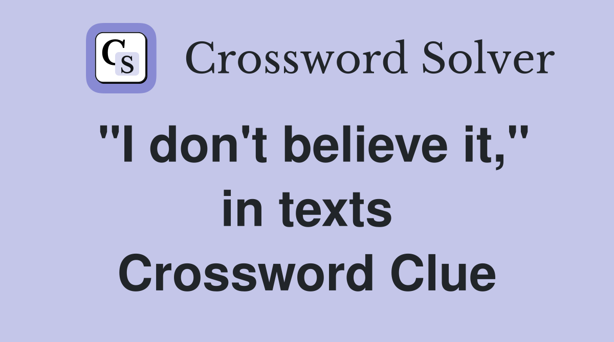 "I don't believe it," in texts Crossword Clue
