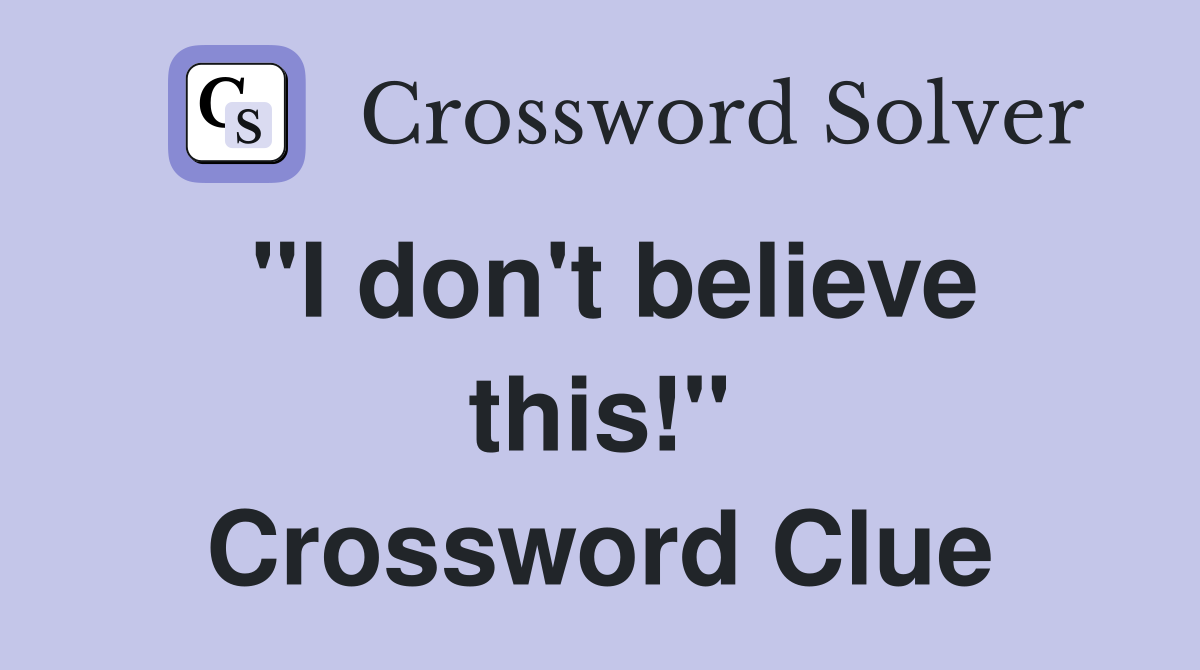 "I don't believe this!" Crossword Clue