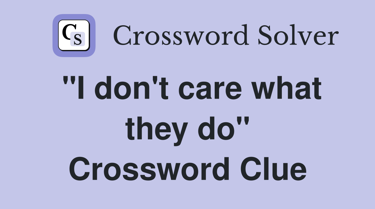 "I don't care what they do" Crossword Clue