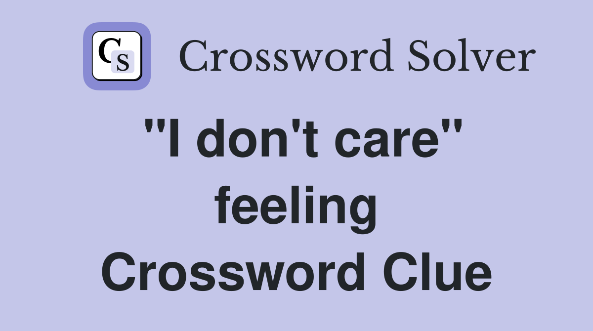 "I don't care" feeling Crossword Clue