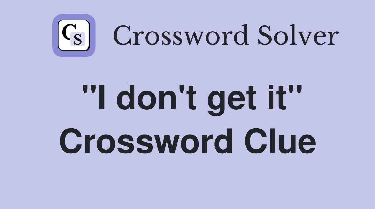 "I don't get it" Crossword Clue