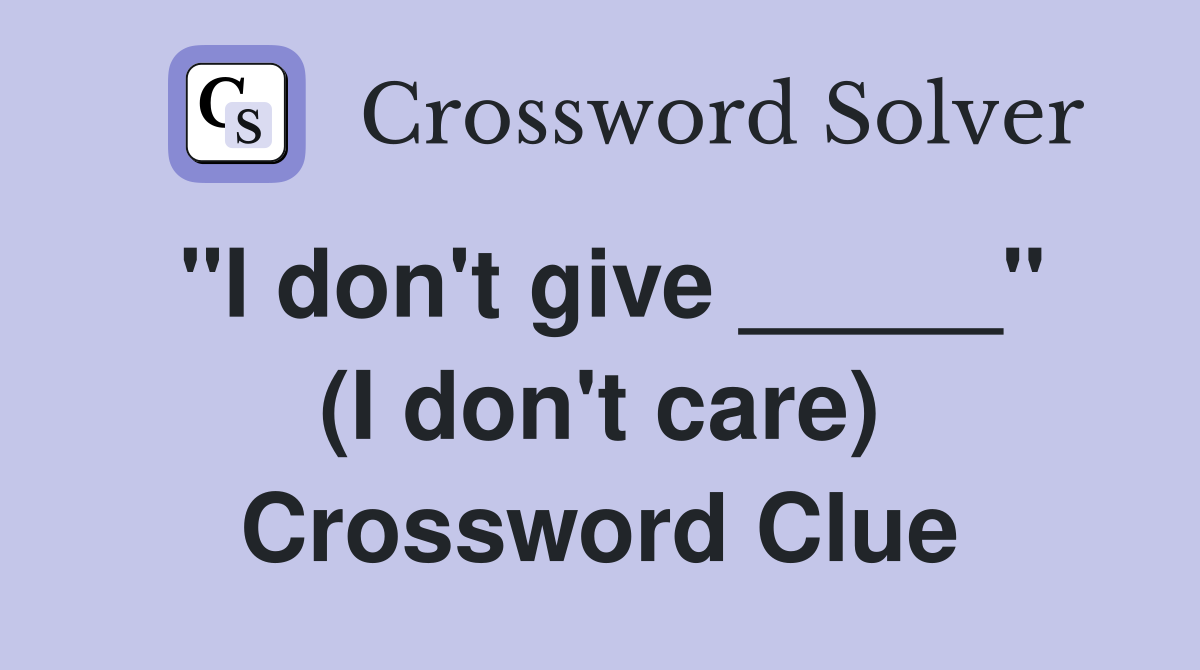 "I don't give _____" (I don't care) Crossword Clue