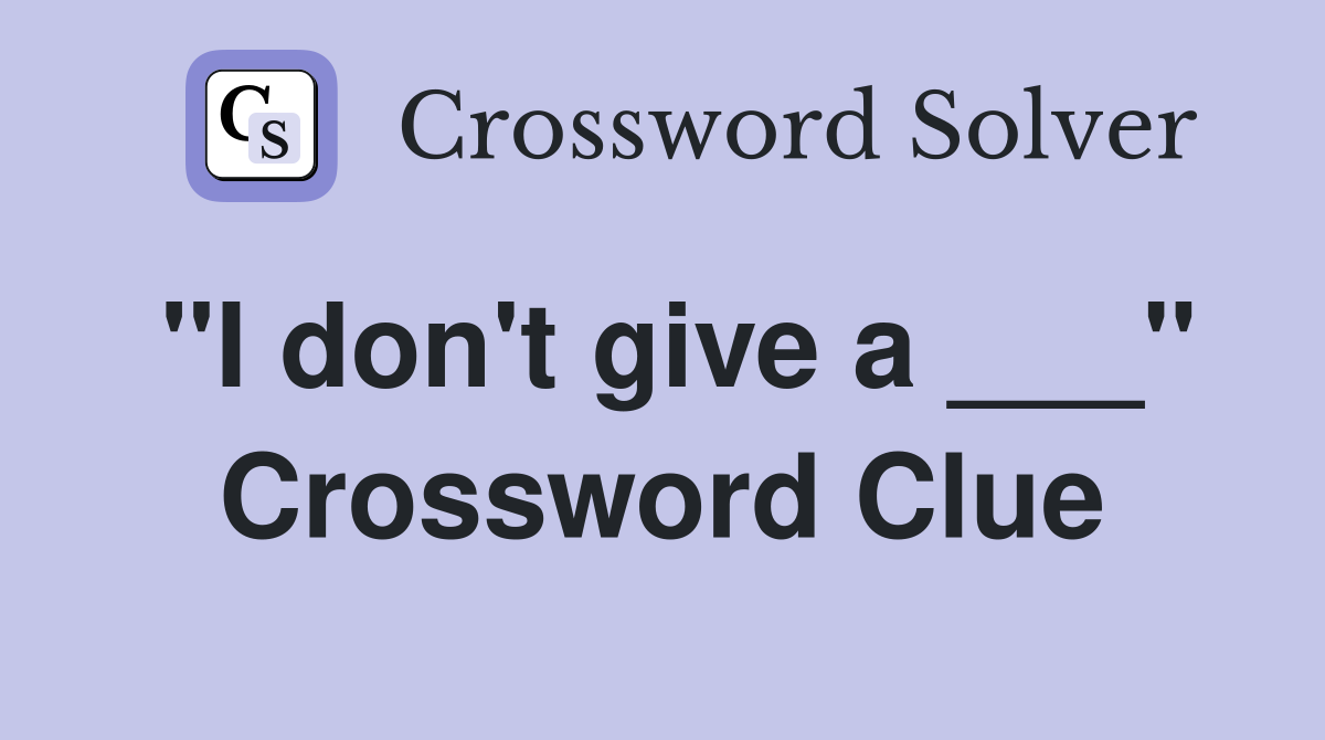 "I don't give a ___" Crossword Clue