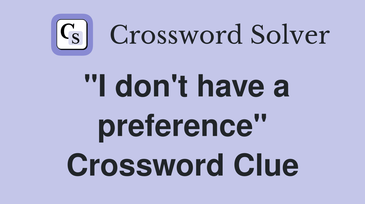 "I don't have a preference" Crossword Clue
