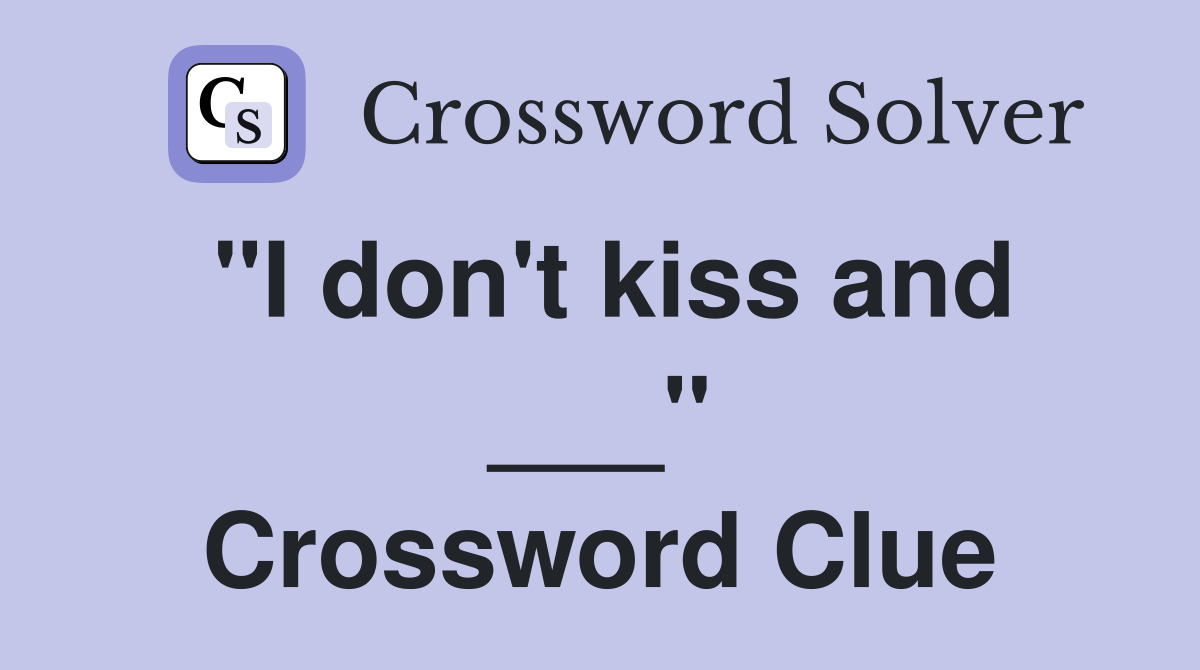"I don't kiss and ___" Crossword Clue