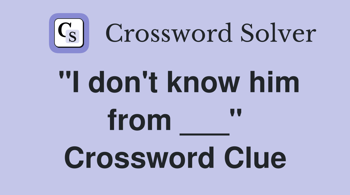 "I don't know him from ___" Crossword Clue