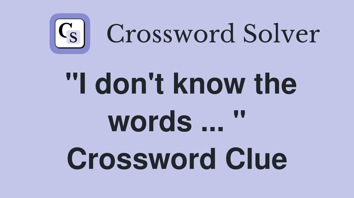 "I don't know the words ... " Crossword Clue