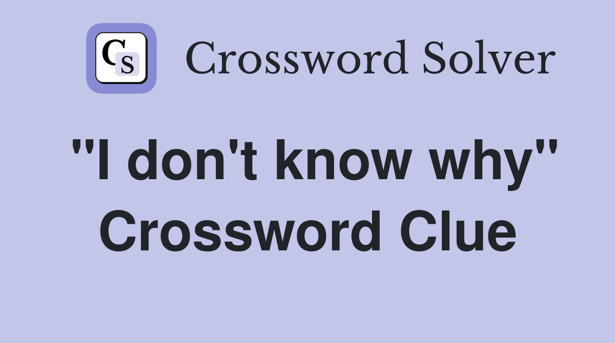 "I don't know why" Crossword Clue