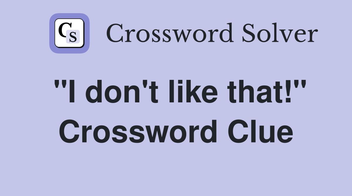 "I don't like that!" Crossword Clue