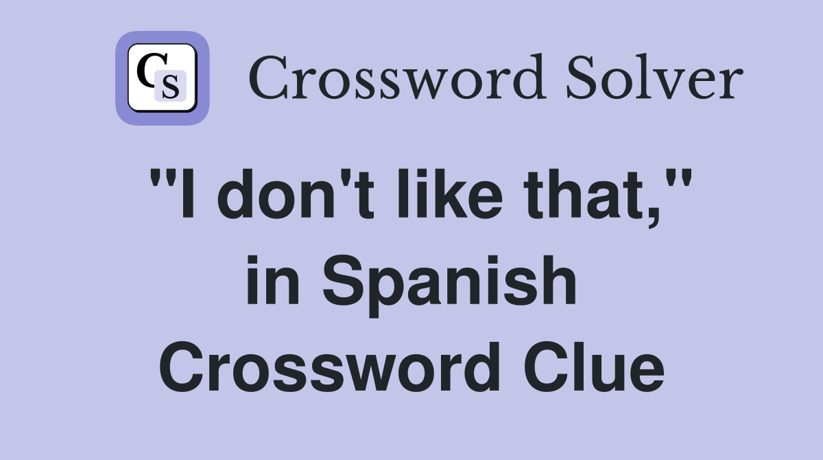 "I don't like that," in Spanish Crossword Clue
