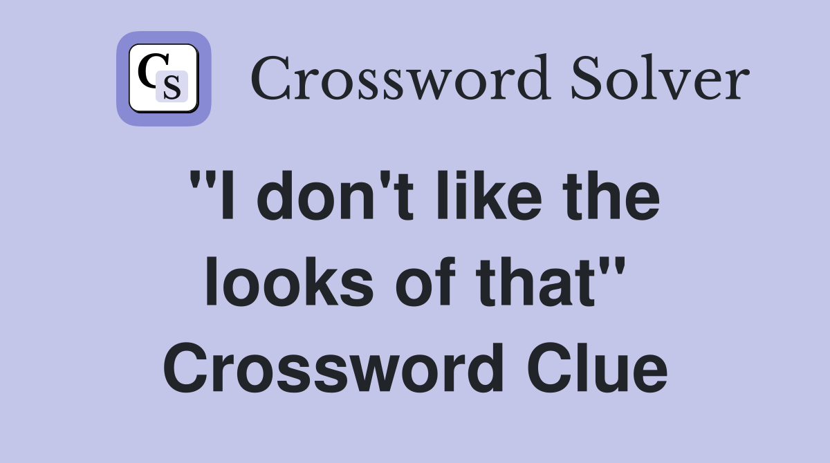 "I don't like the looks of that" Crossword Clue