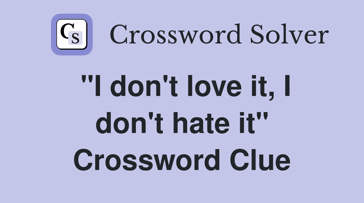 "I don't love it, I don't hate it" Crossword Clue