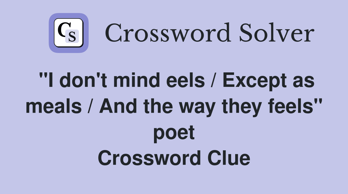 "I don't mind eels / Except as meals / And the way they feels" poet Crossword Clue
