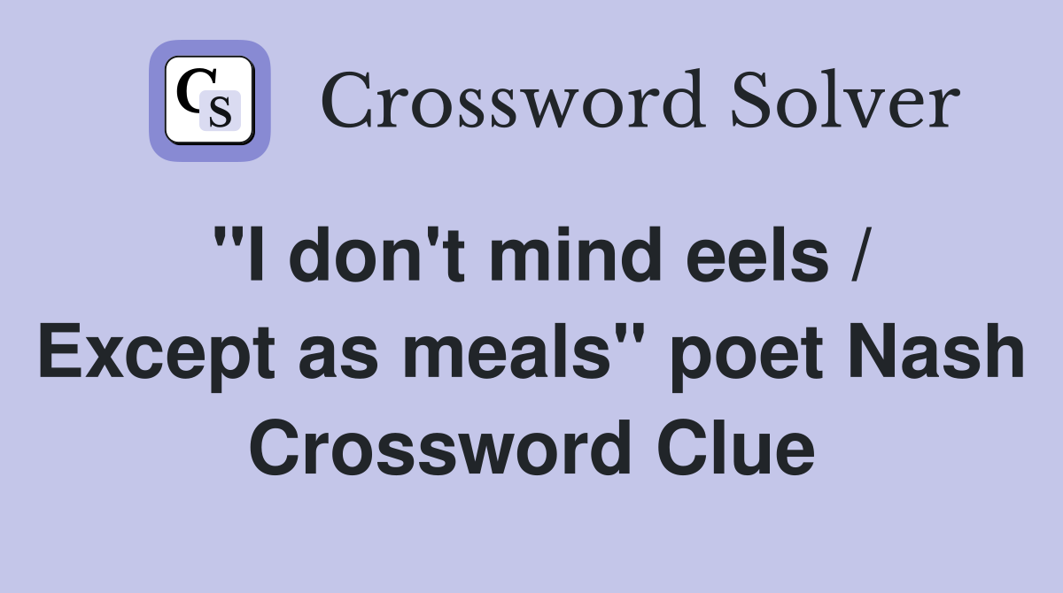 "I don't mind eels / Except as meals" poet Nash Crossword Clue
