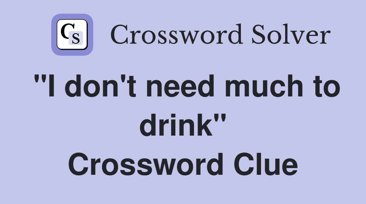 "I don't need much to drink" Crossword Clue