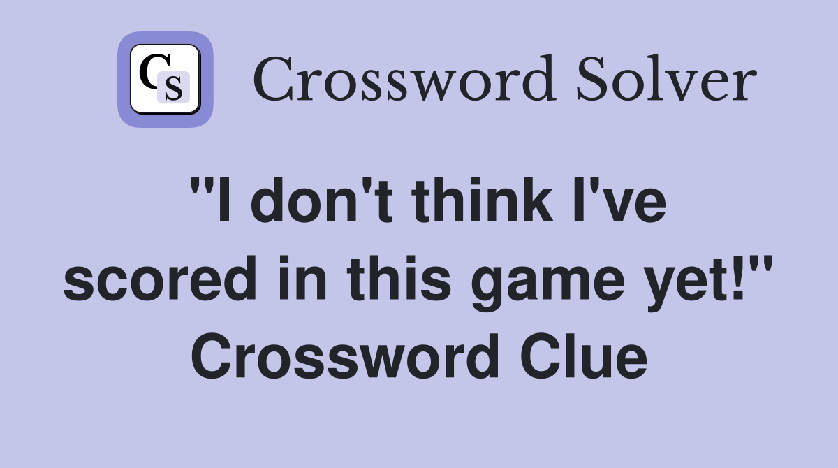 "I don't think I've scored in this game yet!" Crossword Clue