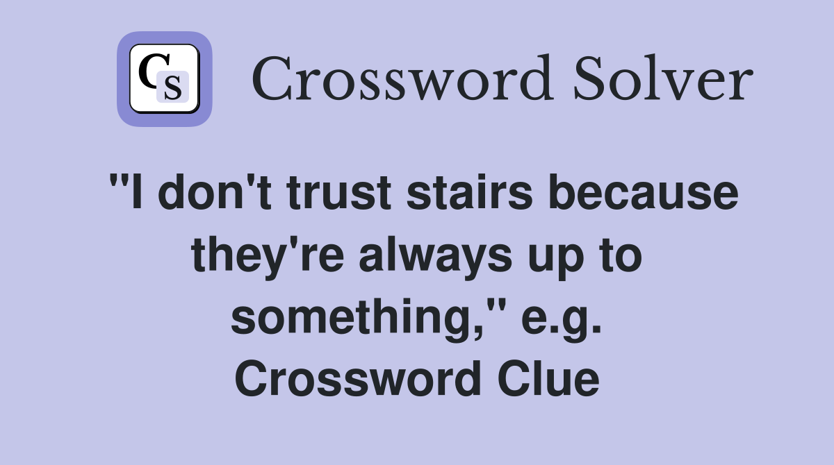 "I don't trust stairs because they're always up to something," e.g. Crossword Clue