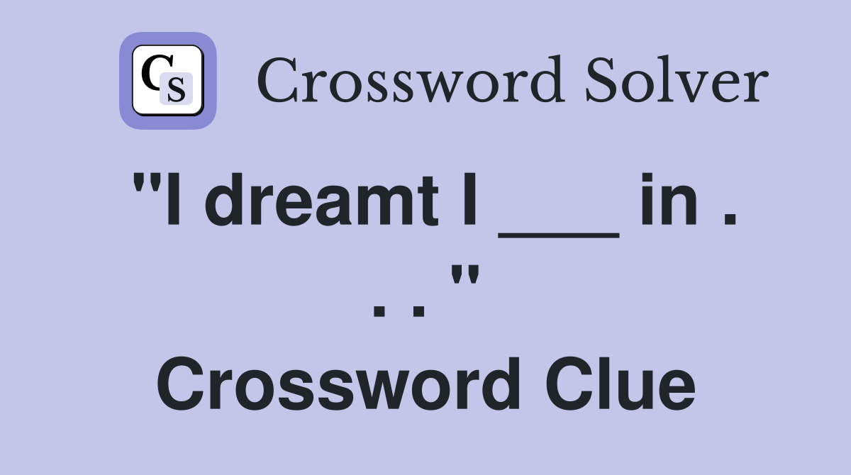 "I dreamt I ___ in . . . " Crossword Clue