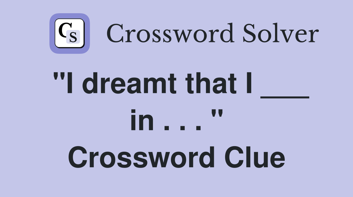 "I dreamt that I ___ in . . . " Crossword Clue
