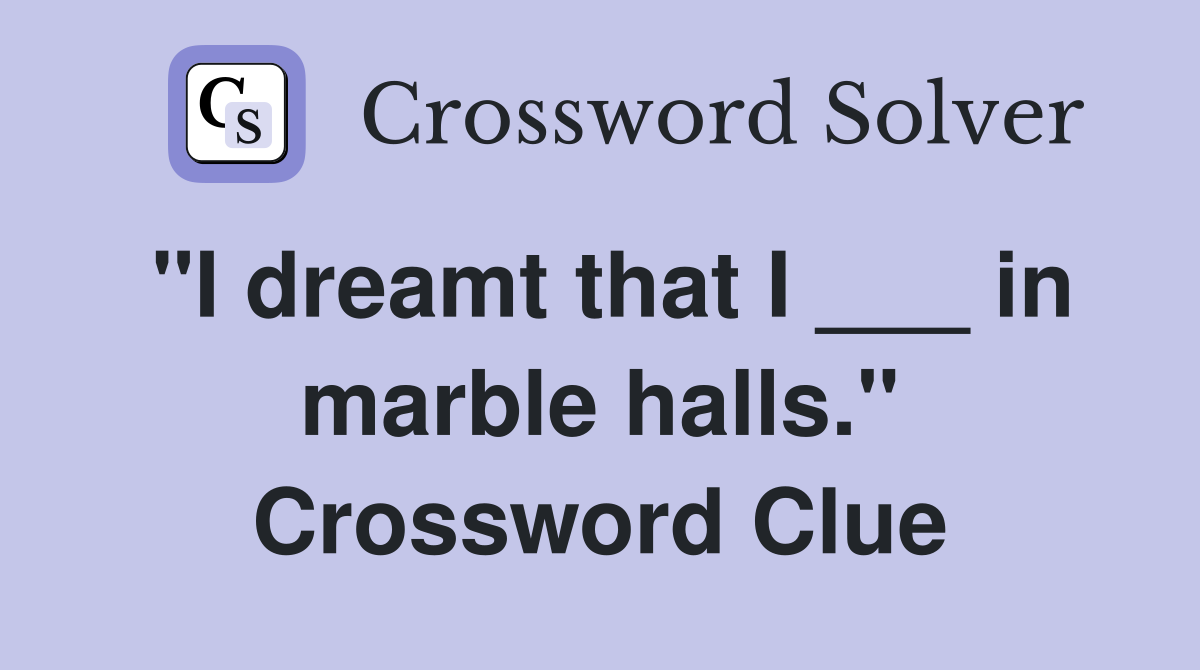 "I dreamt that I ___ in marble halls." Crossword Clue