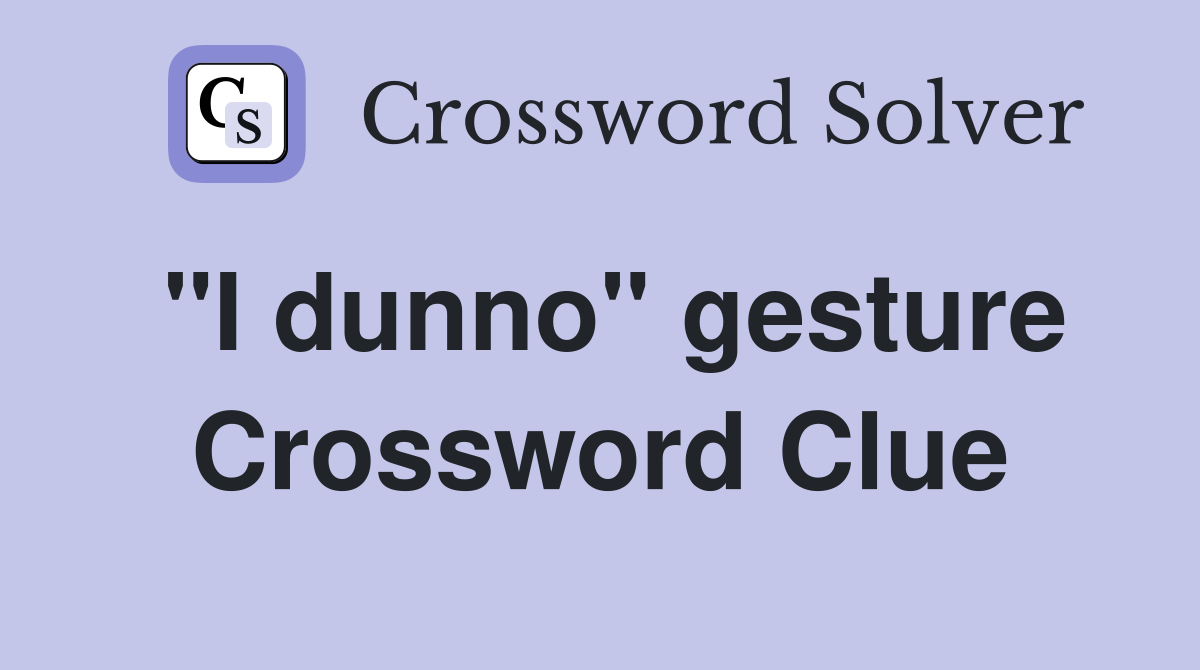 "I dunno" gesture Crossword Clue