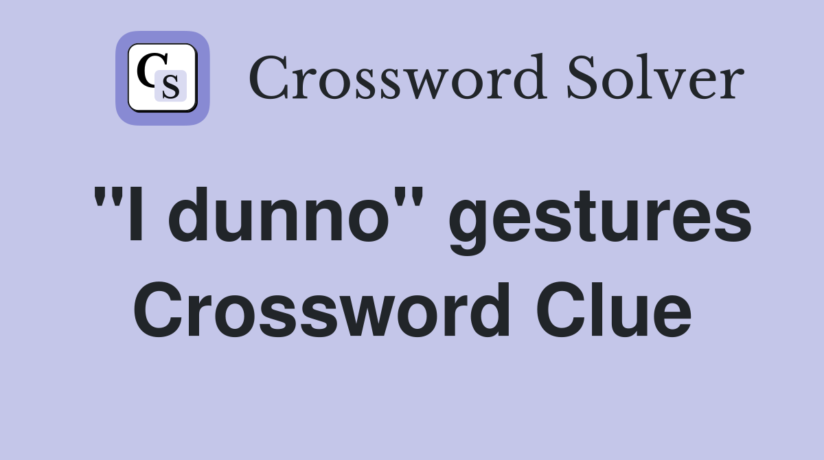 "I dunno" gestures Crossword Clue