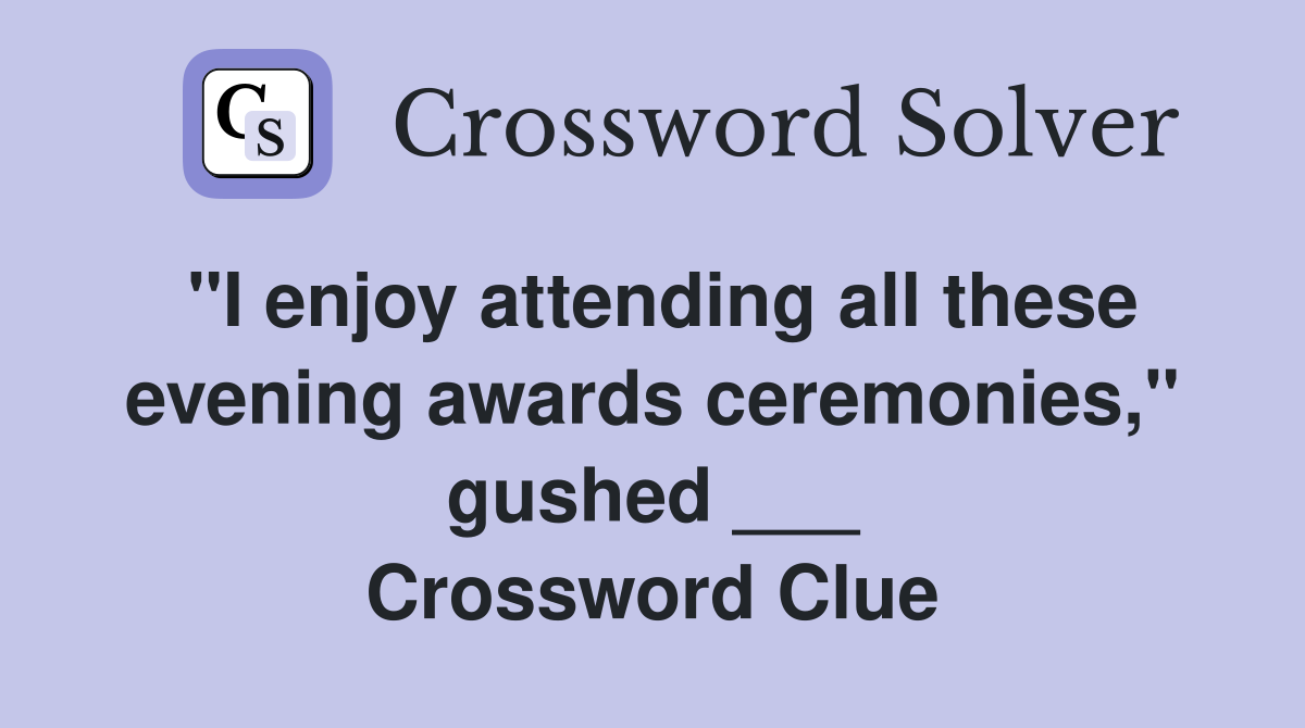 "I enjoy attending all these evening awards ceremonies," gushed ___ Crossword Clue