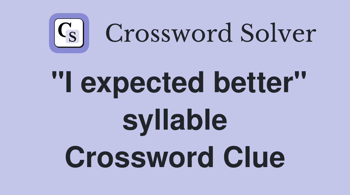 "I expected better" syllable Crossword Clue