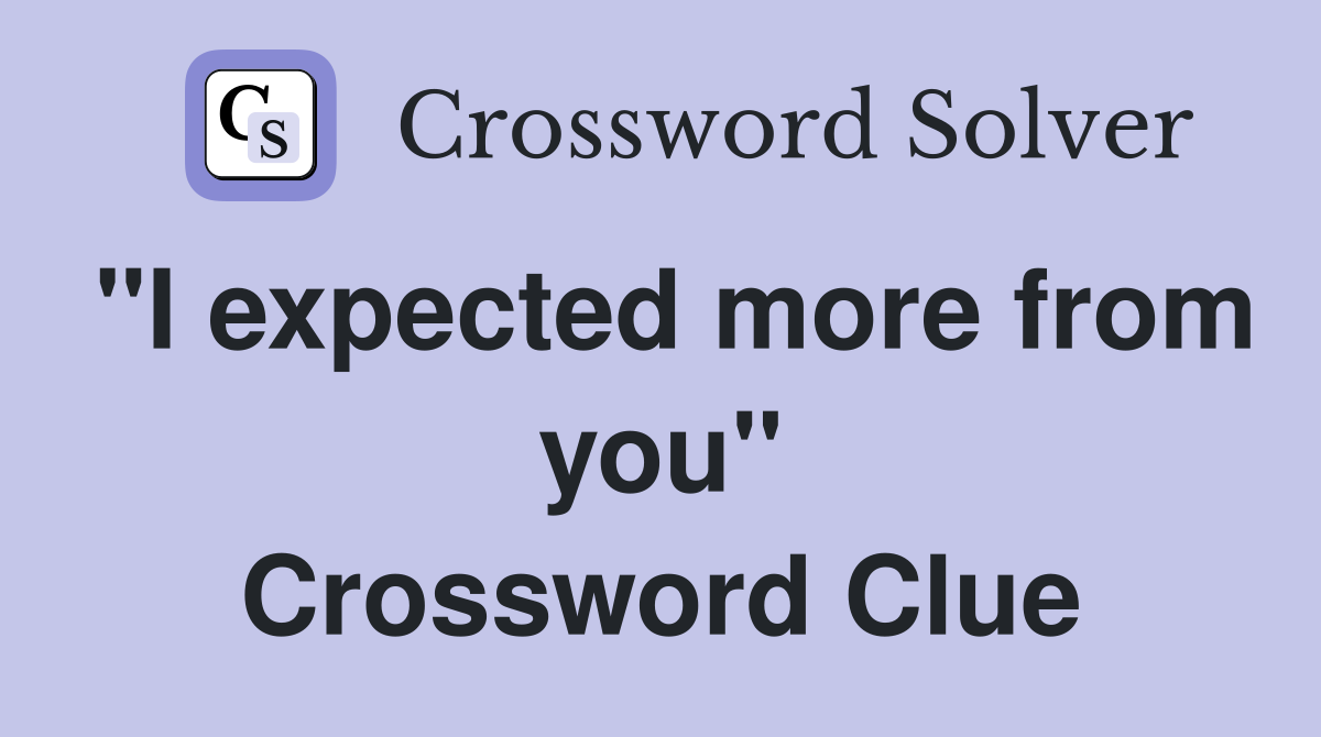 "I expected more from you" Crossword Clue