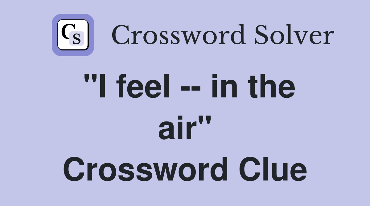 "I feel -- in the air" Crossword Clue