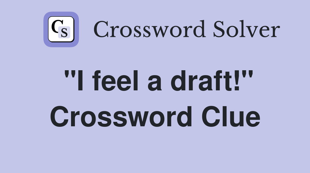 "I feel a draft!" Crossword Clue