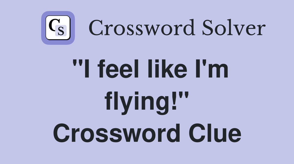 "I feel like I'm flying!" Crossword Clue