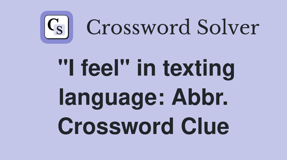 "I feel" in texting language: Abbr. Crossword Clue