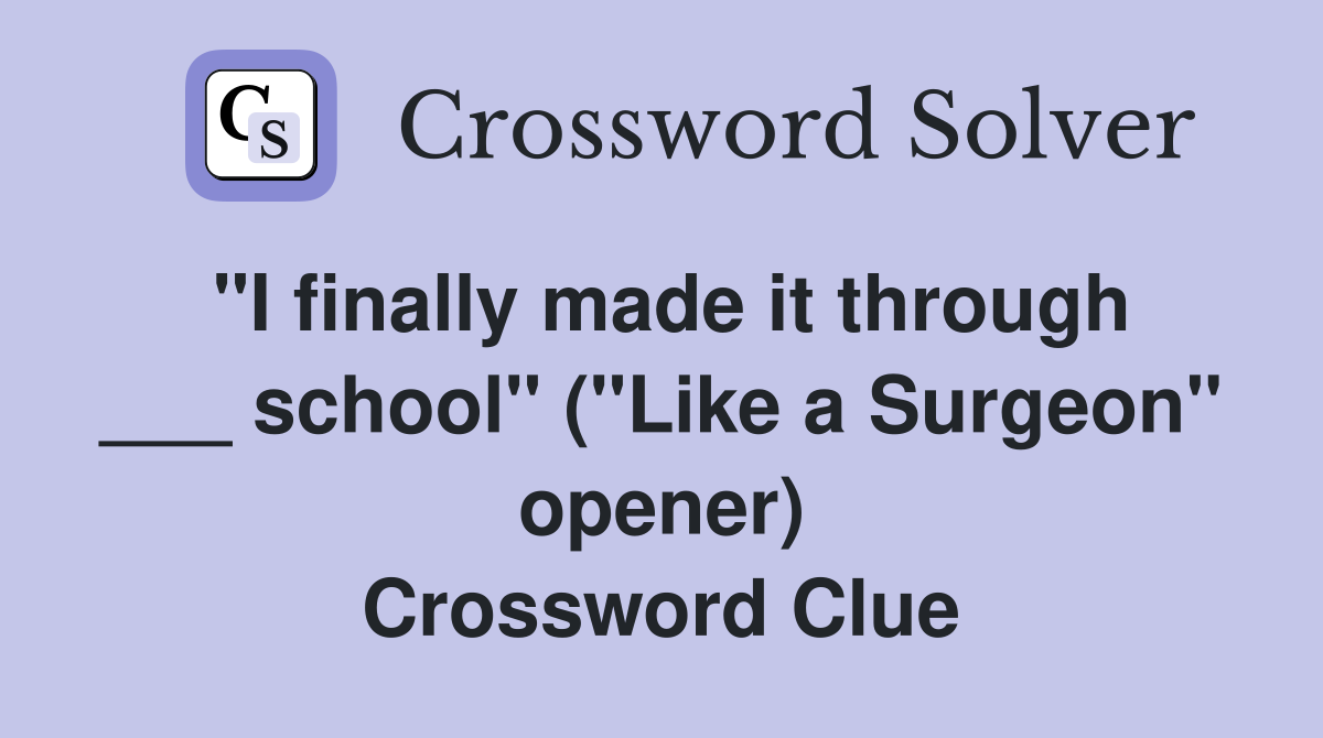 "I finally made it through ___ school" ("Like a Surgeon" opener) Crossword Clue