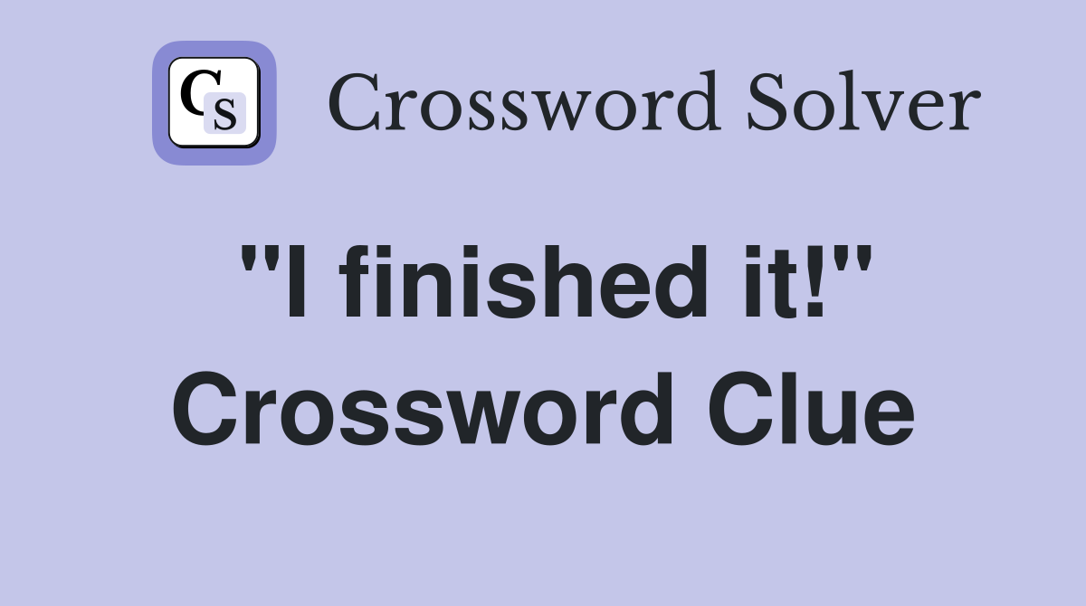 "I finished it!" Crossword Clue
